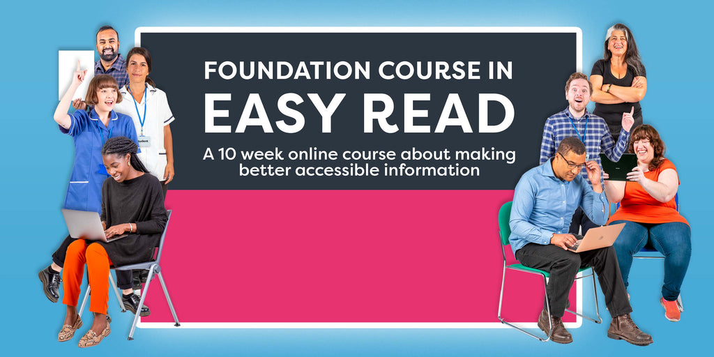 Foundation Course in Easy Read - a 10 week online course about making better accessible information.